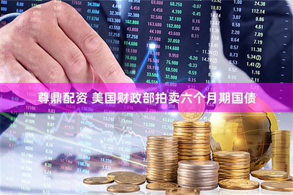 尊鼎配资 美国财政部拍卖六个月期国债